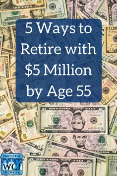 money with the words 5 ways to retrire with $ 5 million by age 55