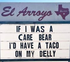 a sign that says if i was a care bear i'd have a taco on my belly