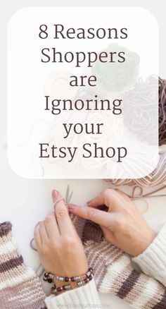 hands knitting yarn with the words 8 reasons shoppers are ignoring your etsy shop