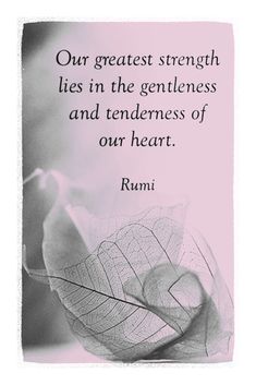 a leaf with a quote on it that says, our greatest strength lies in the gentleness and tenderness of our heart rumi