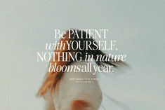 a blurry photo with the words be patient with yourself, nothing in nature bloomsall year