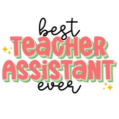 the words best teacher assistant ever written in pink and green lettering on a white background