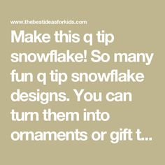 a quote that says make this a tip snowflake so many fun q tip snowflake designs you can turn them into ornaments or gift