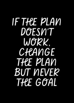 a black and white poster with the words if the plan doesn't work, change the plan but never the goal