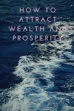 an ocean with the words how to attract, wealth and prosperity written in pink on it