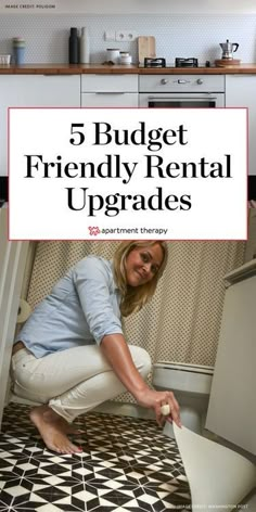 a woman kneeling down on the floor in front of a kitchen counter with text overlay that reads, 5 budget friendly rental upgrades