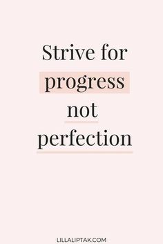 a quote that reads,'strive for progress not perfection