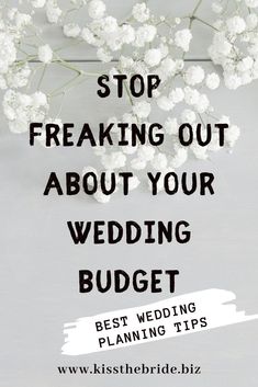 white flowers with text that reads stop freaking out about your wedding budget best wedding planning tips