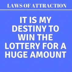 the words laws of attraction it is my destiny to win the lotter for a huge amount