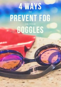 sunglasses with the words 4 ways to prevent fog on your goggles in front of a swimming pool