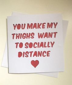 a piece of paper that says you make my thighs want to socially distance