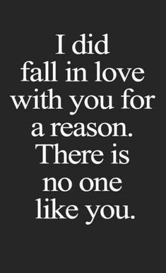 the words i did fall in love with you for reason there is no one like you