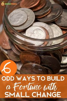 a jar full of coins with the words 6 odd ways to build a fortune with small change