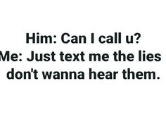 the words are written in black and white on a white background that says, him can i call u? me just text me the lies don't wanna hear them