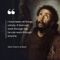 saint francisco of assigi quote about things i have been all things unholy if god can work through me, he can work through anyone