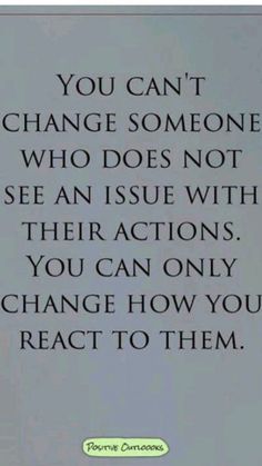 an image of a quote that says you can't change someone who does not see issues with their actions