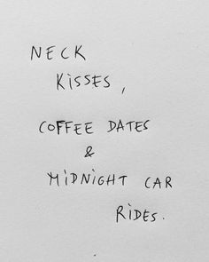 a piece of paper with writing on it that says, neck kisses coffee date and midnight car rides