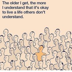 an image of a crowd of people with the words, the older i get, the more i understand that it's okay to live a life others don't understand