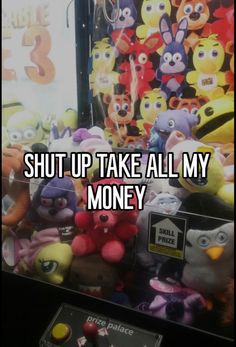 a pile of stuffed animals with the words shut up take all my money