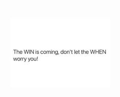 the win is coming don't let the when worry you