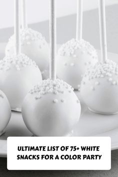 white cake pops with sprinkles are on a plate and the words ultimate list of 75 - white snacks for a color party