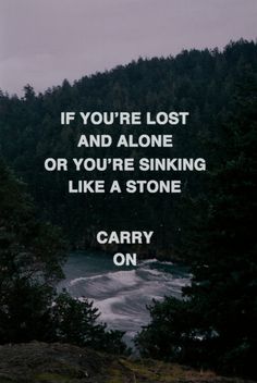 If you're lost and alone or you're sinking like a stone CARRY ON.  -FUN "Carry On" lyrics Lyrics To Live By, Inspo Quotes, Favorite Lyrics, Sing To Me, I'm With The Band, Song Quotes, Lyric Quotes, A Quote