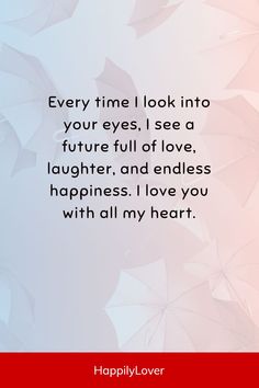 an image with the words, every time i look into your eyes, i see a future full of love