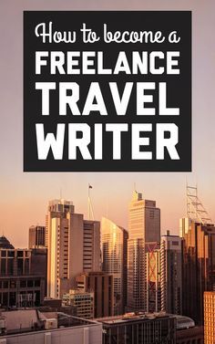 a city skyline with the words how to become a freelance travel writer