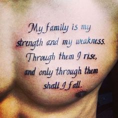 a man's chest with the words, my family is my strength and my weakness through them