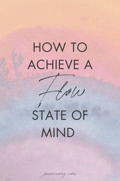 the words how to achieve a flow state of mind on a pink and blue background