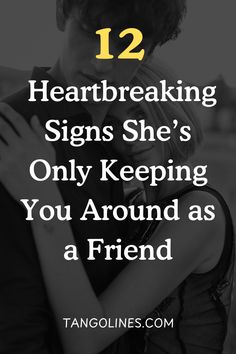 a man and woman embracing each other with the text 12 heart breaking signs she's only keeping you around as a friend