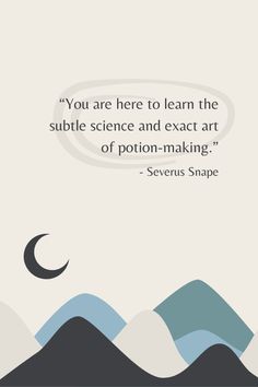 a quote from severus snape that reads you are here to learn the subtle science and exact art of potton - making