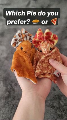 a person holding two stuffed animals in their hands with the caption which pie do you prefer? or pizza?