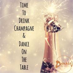 a champagne bottle with sparklers in the background and text that reads time to drink champagne & dance on the table