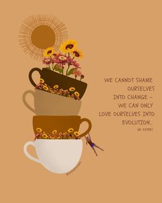 a stack of coffee cups filled with flowers and the words we cannot't shame ourselves