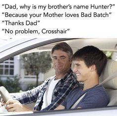 two men sitting in a car with the caption dad, why is my brother's name hunter? because your mother loves bad batch