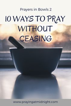 a bowl with a spoon in it and the words 10 ways to pray without ceasing