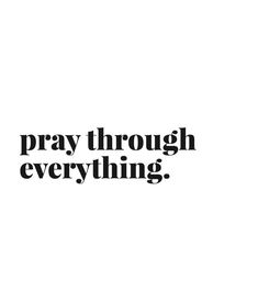 the words pray through everything are black and white