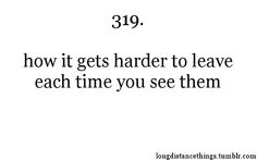 a quote that reads, 399 how it gets harder to leave each time you see them