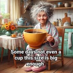 an older woman sitting in a chair holding a bowl of soup with the caption, some days not even a cup this size is big enough