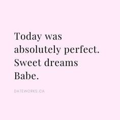 the words today was absolutely perfect sweet dreams babe