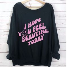 You’re Wearing The Friendliest Top Around Town “I Hope You Feel Beautiful Today” Graphic Sweatshirt Is Your Own Greeting Card To Everyone 50/50 Slouch Neck Long Sleeve High Quality Trendy Colors: Black White Gray Sizes: S M L Xl 2x 3x 4x 5x * Each One Is Hand Made * Each One Is Made With Love * Bundle To Save More Oversized Black T-shirt With Lettering, Oversized Black Slogan Top, Oversized Gray Slogan Tops, Oversized Gray Tops With Slogan, Gray Text Print Tops For Loungewear, Black Casual Tops With Lettering, Casual Black Tops With Lettering, Black Slogan Top For Loungewear, Trendy Black Tops With Lettering