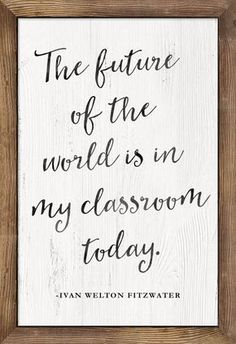 the future of the world is in my classroom today - van welbon fitzwater