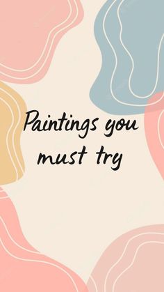 the words, paintings you should try are in black and white on a pastel background