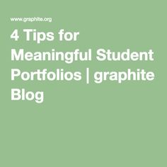 a green background with the words 4 tips for meaningful student portfolios / graphite blog