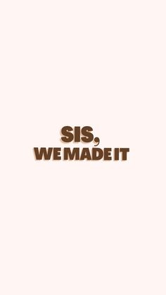 the words sis, we made it written in brown