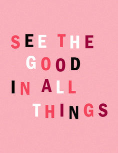 the words see the good in all things on a pink background with red and black letters