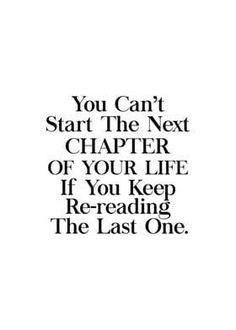 the quote you can't start the next charter of your life if you keep re - reading the last one