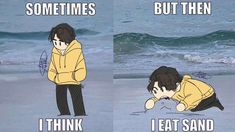 two cartoon images with the same person in different poses, one saying something but then i think i eat sand