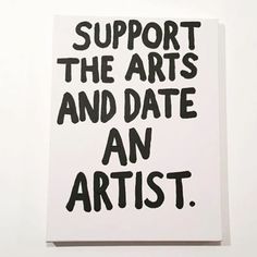 a white card with black lettering that says, support the arts and date an artist